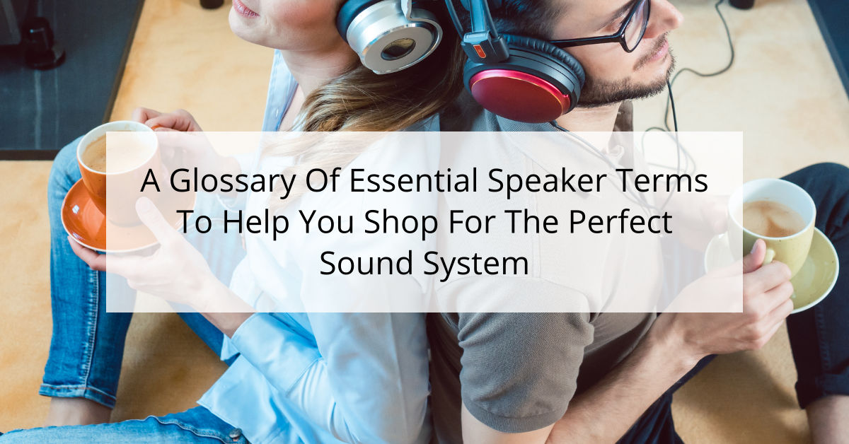 A Glossary Of Essential Speaker Terms To Help You Shop For The Perfect Sound System