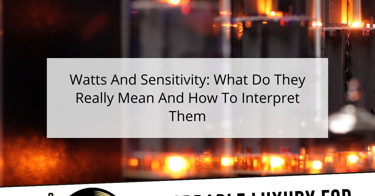 Watts And Sensitivity: What Do They Really Mean And How To Interpret Them