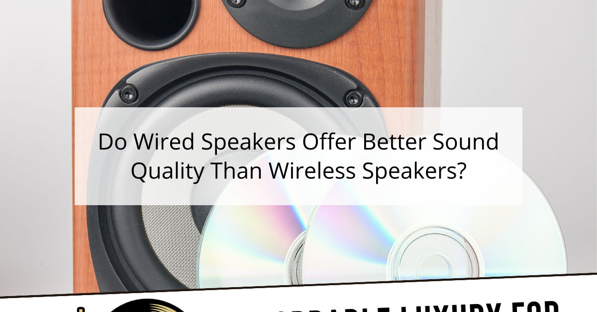 Do Wired Speakers Offer Better Sound Quality Than Wireless Speakers?