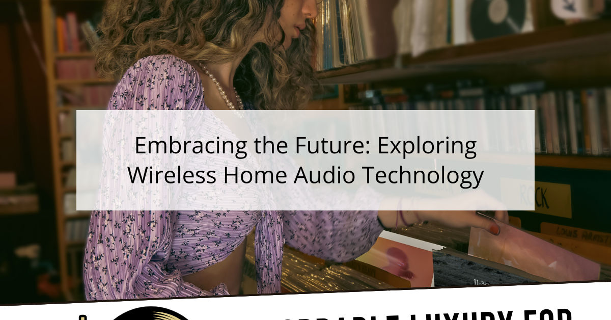 Embracing the Future: Exploring Wireless Home Audio Technology