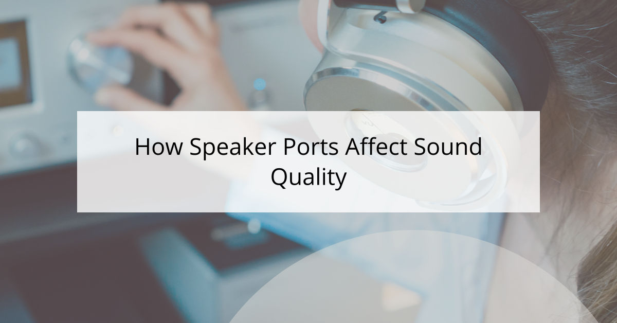 How Speaker Ports Affect Sound Quality