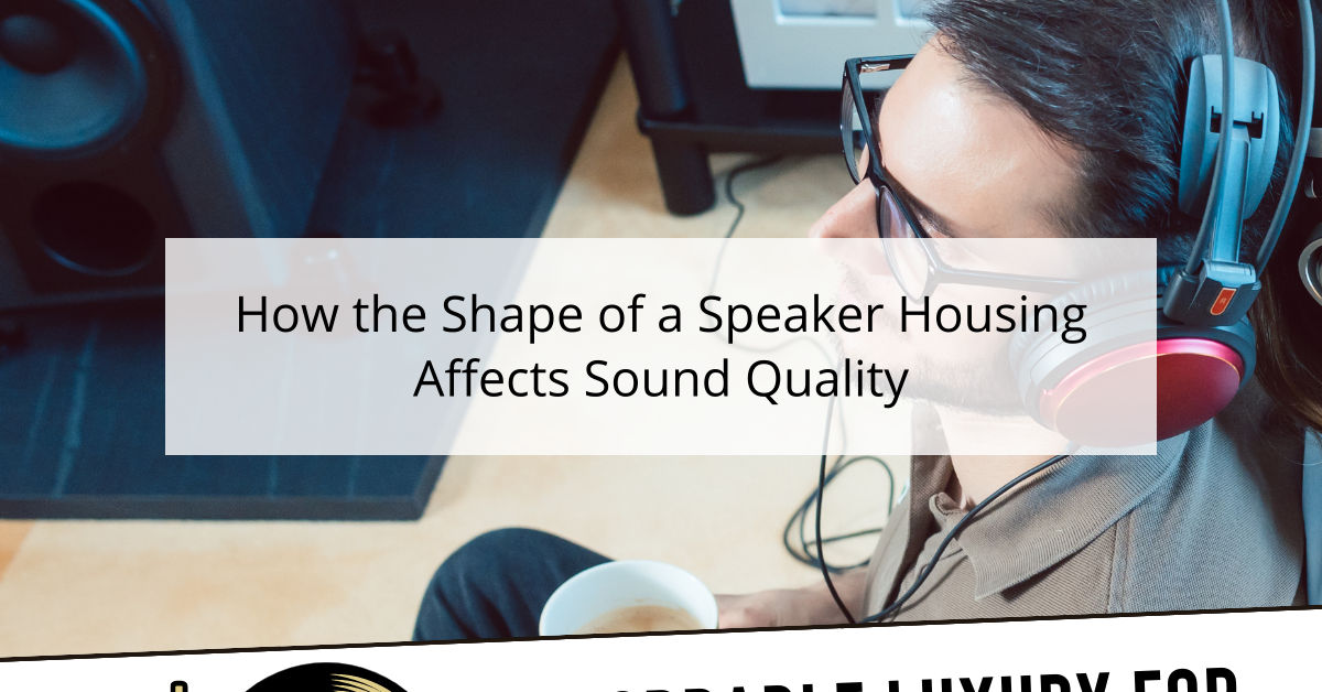 How the Shape of a Speaker Housing Affects Sound Quality