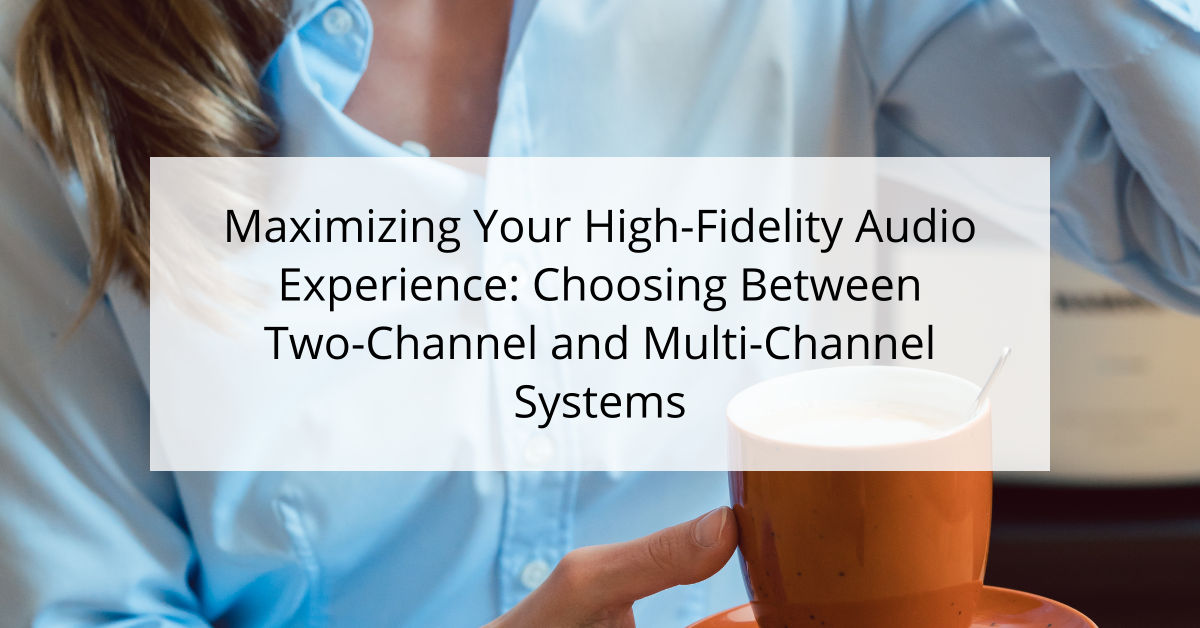 Maximizing Your High-Fidelity Audio Experience: Choosing Between Two-Channel and Multi-Channel Systems