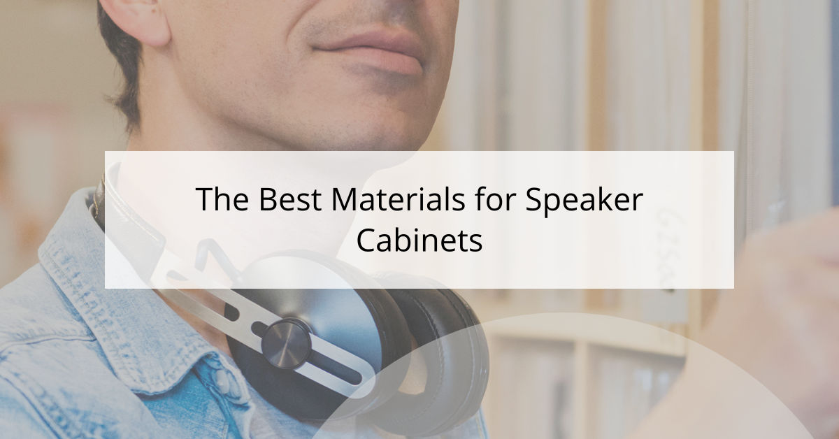 The Best Materials for Speaker Cabinets