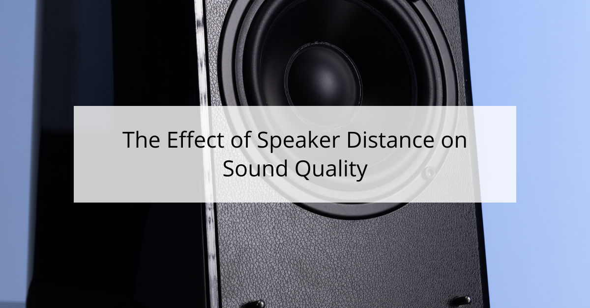 The Effect of Speaker Distance on Sound Quality