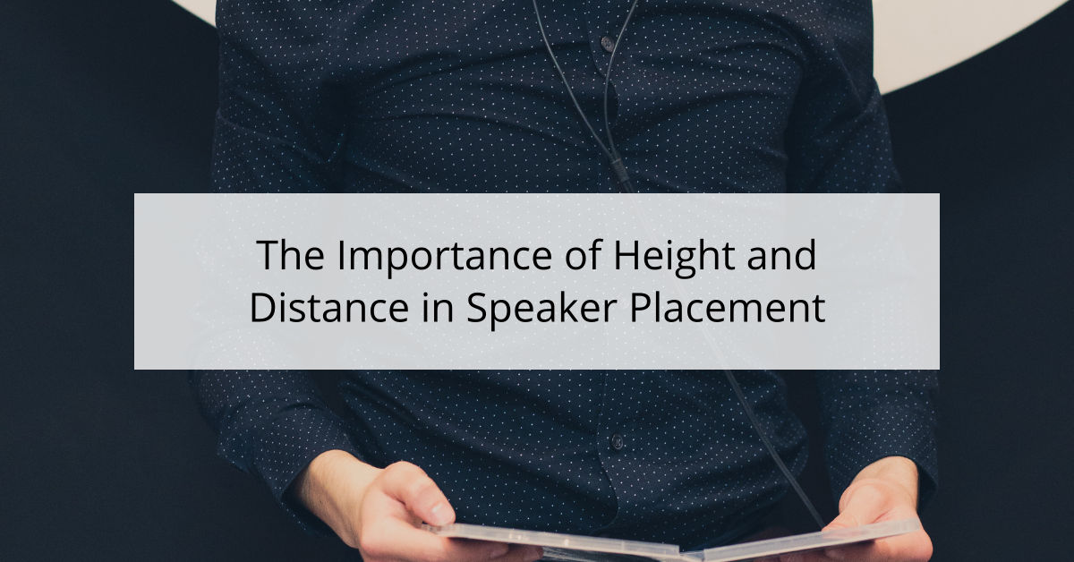 The Importance of Height and Distance in Speaker Placement