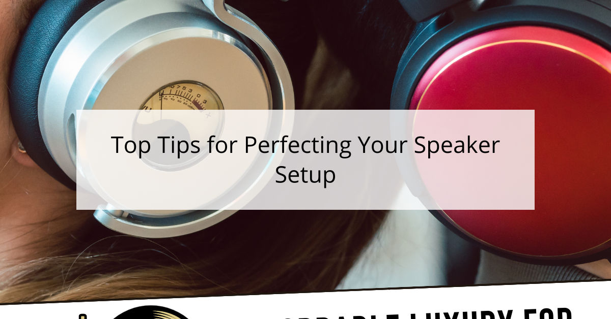 Top Tips for Perfecting Your Speaker Setup