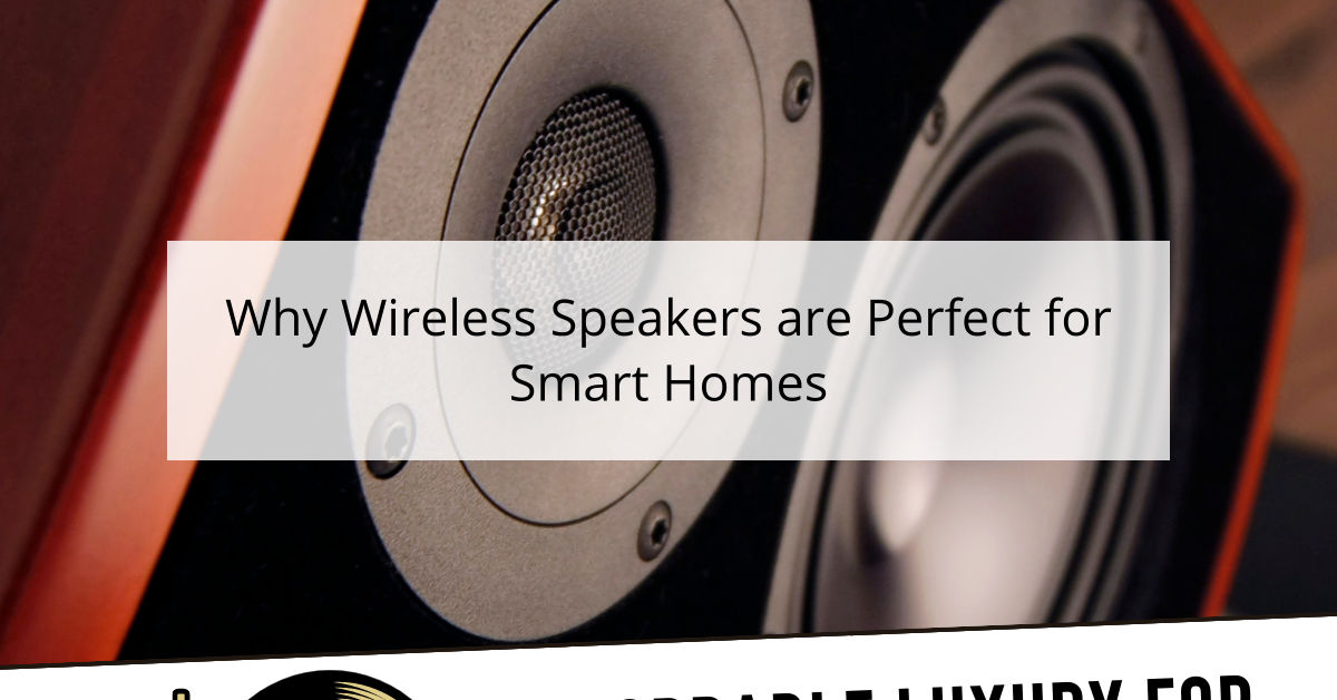 Why Wireless Speakers are Perfect for Smart Homes