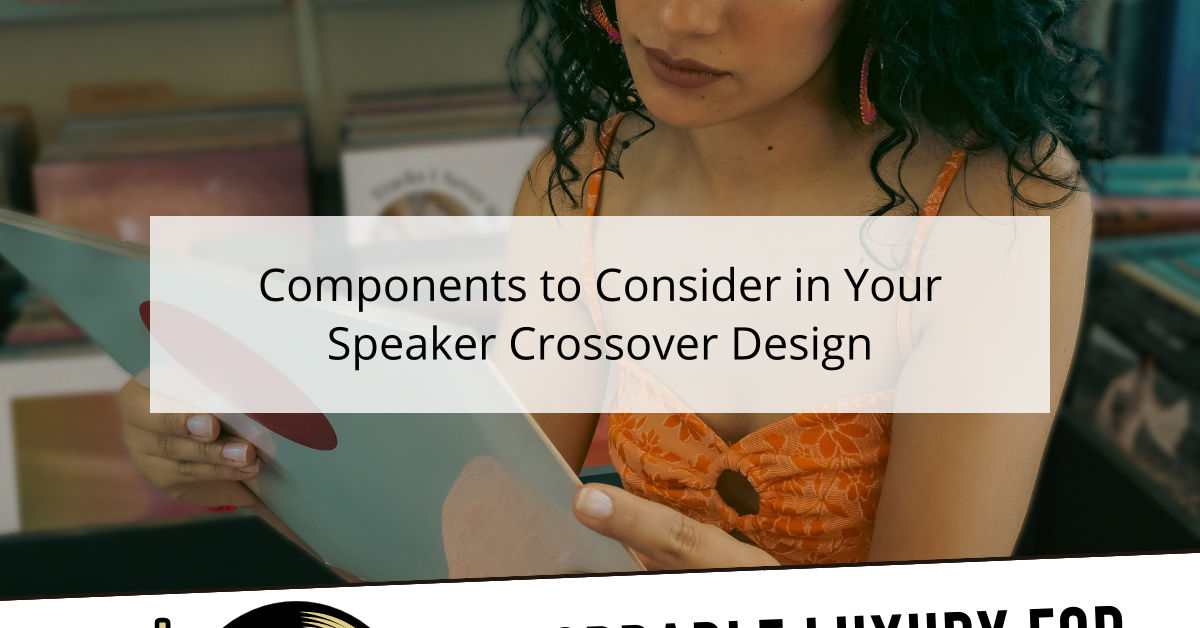 Components to Consider in Your Speaker Crossover Design