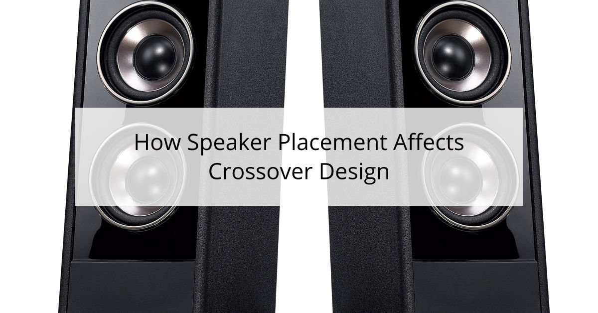 How Speaker Placement Affects Crossover Design