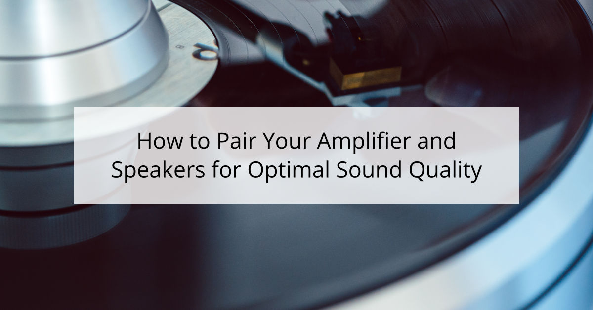 How to Pair Your Amplifier and Speakers for Optimal Sound Quality