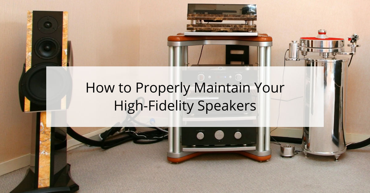 How to Properly Maintain Your High-Fidelity Speakers