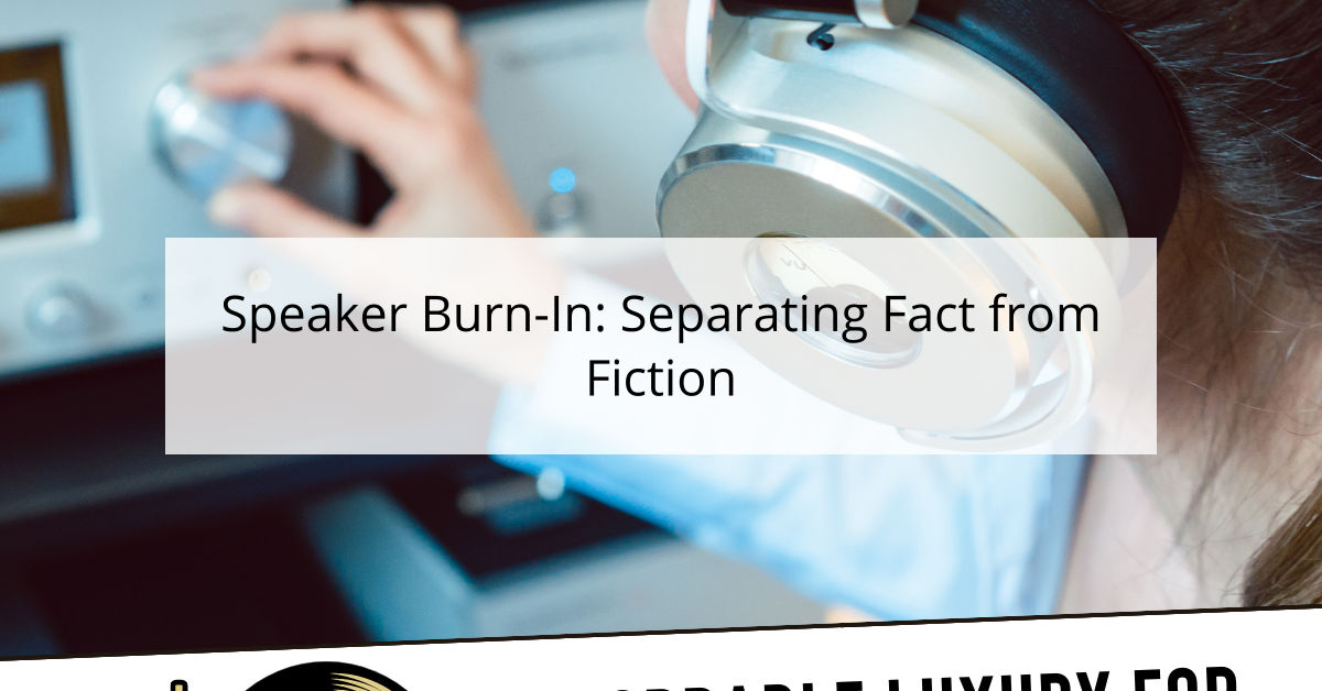 Speaker BurnIn Separating Fact from Fiction Second Chance HiFi