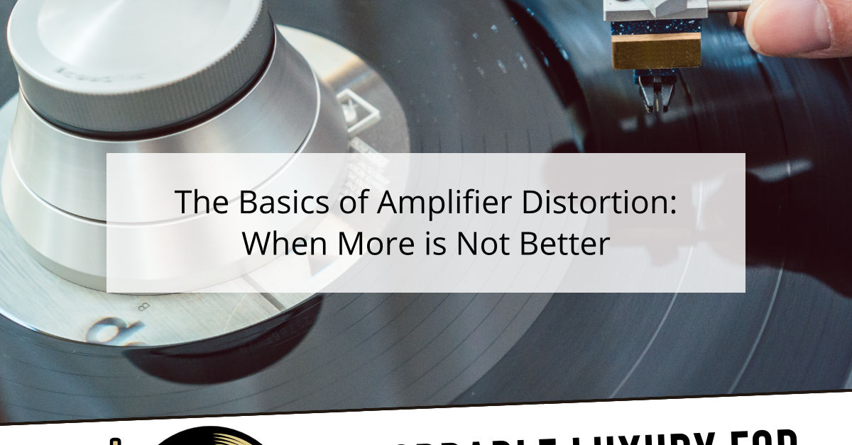 The Basics of Amplifier Distortion: When More is Not Better