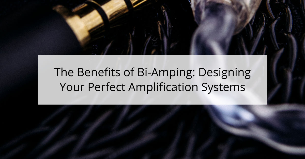 The Benefits of Bi-Amping: Designing Your Perfect Amplification Systems