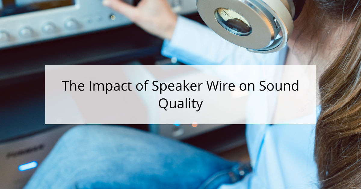 The Impact of Speaker Wire on Sound Quality