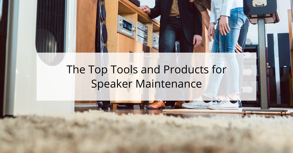The Top Tools and Products for Speaker Maintenance