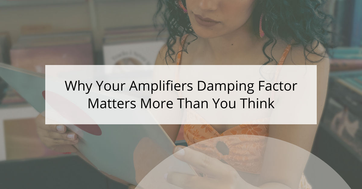 Why Your Amplifiers Damping Factor Matters More Than You Think