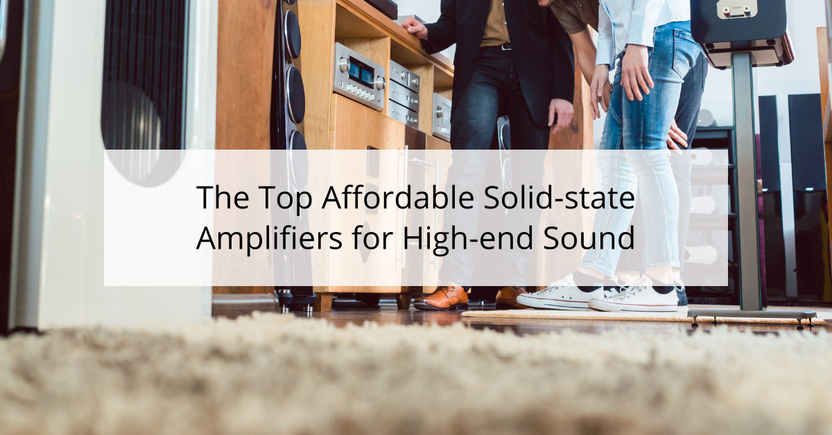 The Top Affordable Solid-state Amplifiers for High-end Sound